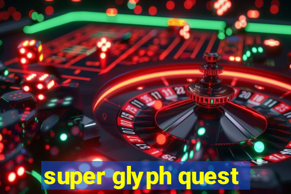 super glyph quest