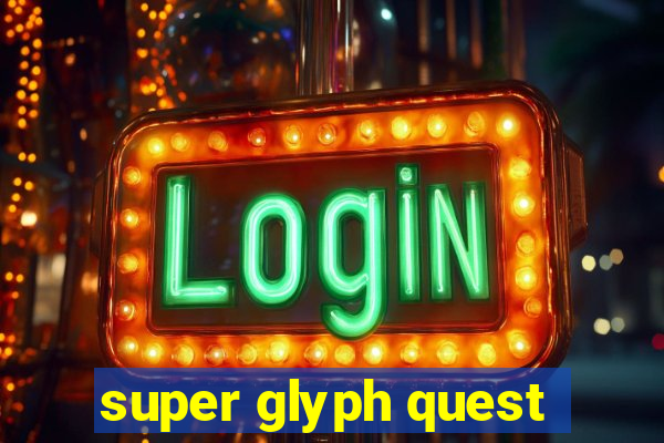 super glyph quest