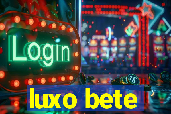 luxo bete