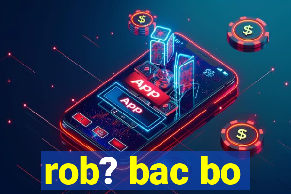 rob? bac bo