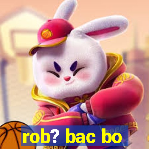 rob? bac bo