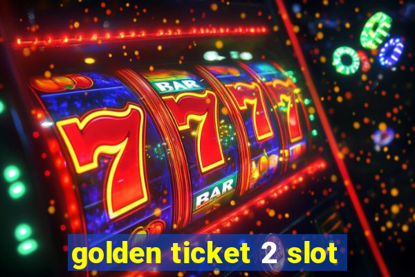 golden ticket 2 slot