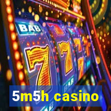 5m5h casino