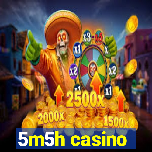 5m5h casino