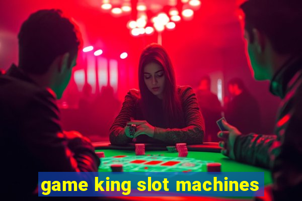 game king slot machines