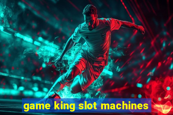 game king slot machines