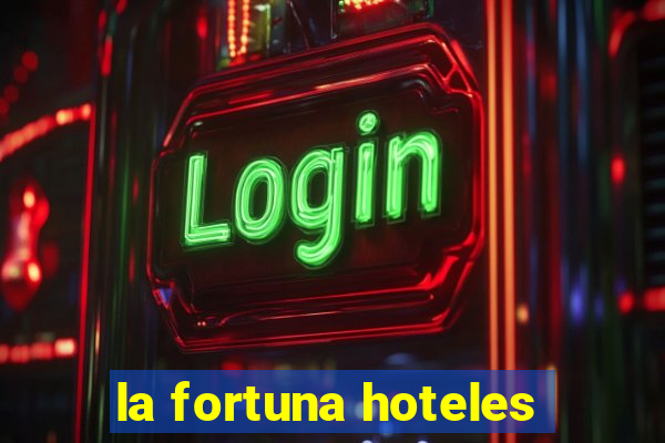 la fortuna hoteles