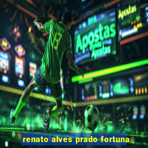 renato alves prado fortuna