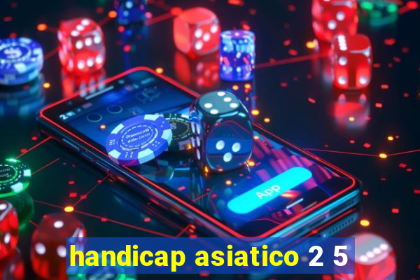 handicap asiatico 2 5