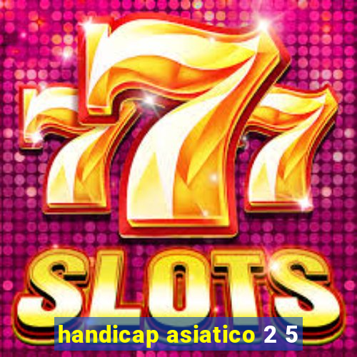 handicap asiatico 2 5