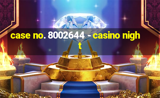 case no. 8002644 - casino night