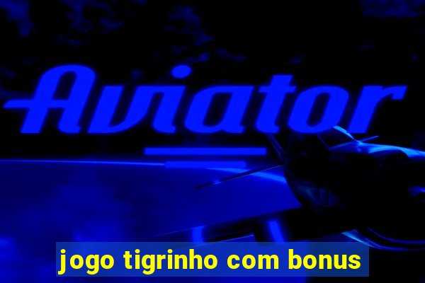 jogo tigrinho com bonus