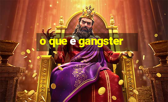 o que é gangster