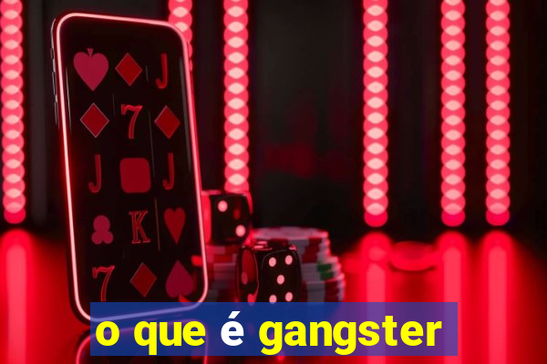 o que é gangster