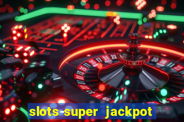 slots-super jackpot 777 casino