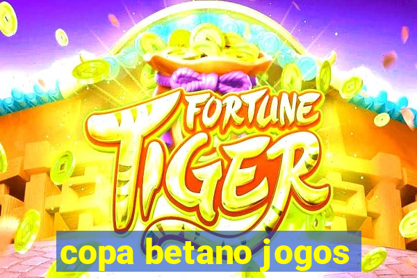 copa betano jogos