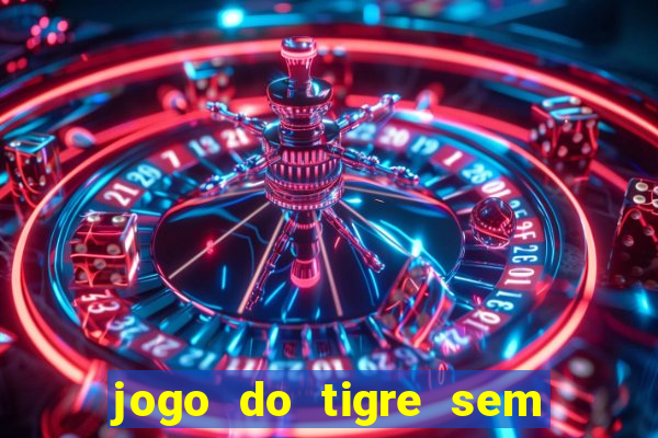 jogo do tigre sem depósito inicial