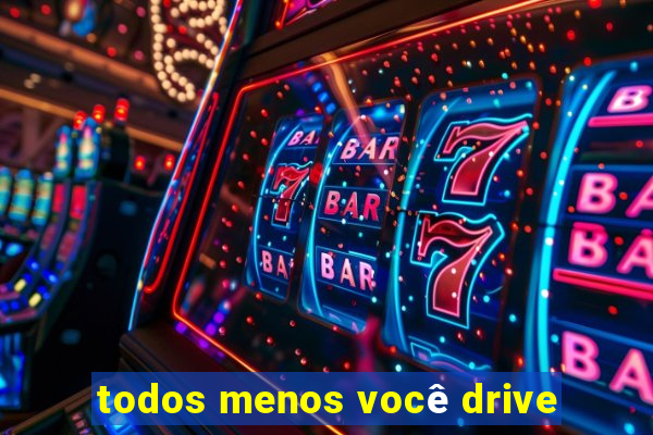 todos menos você drive