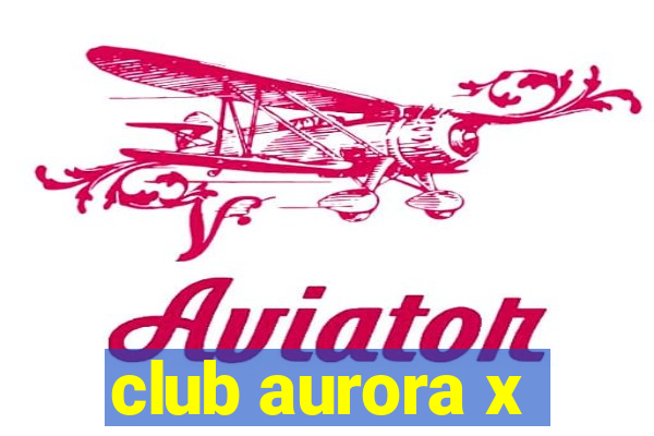 club aurora x