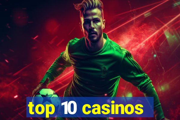 top 10 casinos