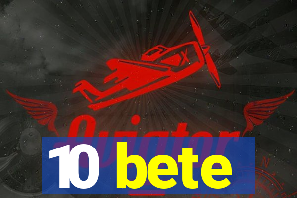 10 bete