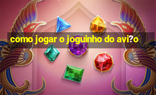 como jogar o joguinho do avi?o