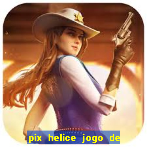 pix helice jogo de ganhar pix