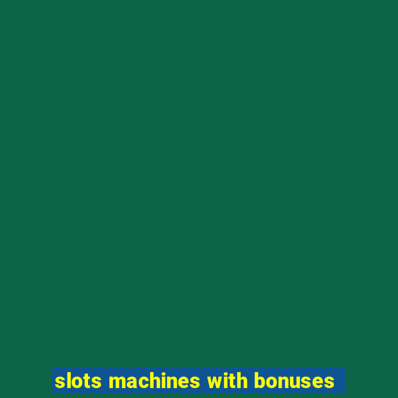 slots machines with bonuses