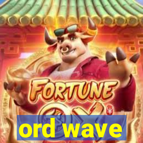 ord wave