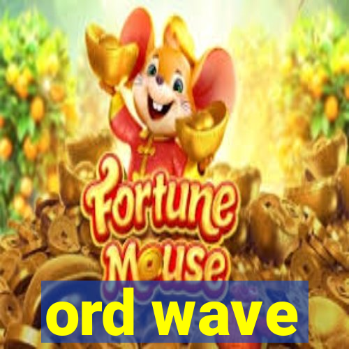 ord wave