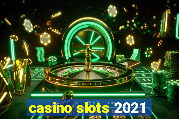 casino slots 2021