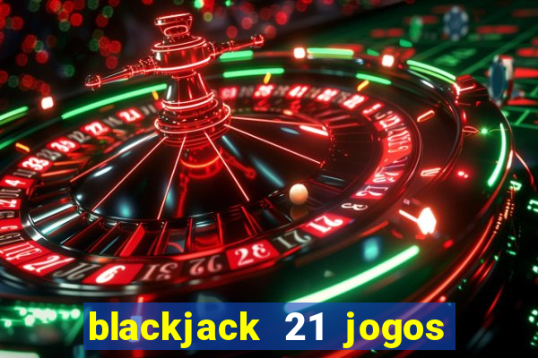 blackjack 21 jogos de cartas