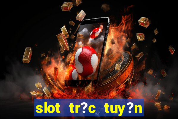 slot tr?c tuy?n t?ng ti?n mi?n phí