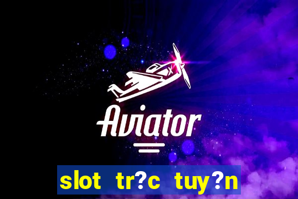 slot tr?c tuy?n t?ng ti?n mi?n phí