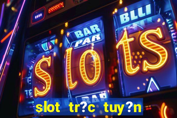 slot tr?c tuy?n t?ng ti?n mi?n phí