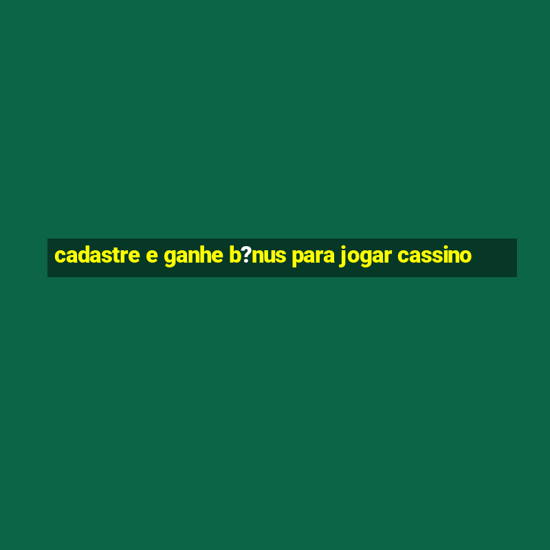 cadastre e ganhe b?nus para jogar cassino