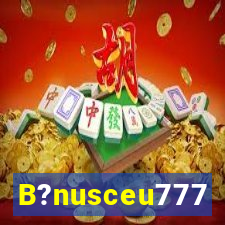 B?nusceu777