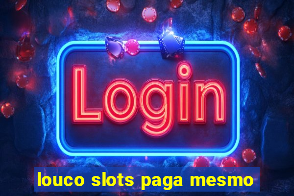 louco slots paga mesmo