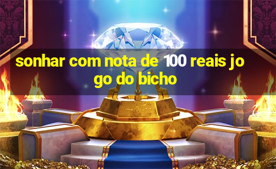 sonhar com nota de 100 reais jogo do bicho